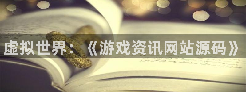 多彩娱乐网页登录入口官网：虚拟世界：《游戏资讯网站源码》
