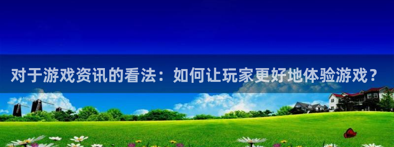 多彩娱乐登陆地址：对于游戏资讯的看法：如何让玩家更好地体验游